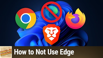 Microsoft Edge Pt. 3 - How to Not Use Edge