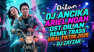 DJ ANCIKA | ARIEL NOAH OST DILAN | REMIX TRAP BASS VIRAL TIKTOK 2026 | DJ ZAYZAR