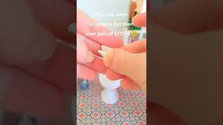 Period Problems But In Miniature, By The Way The Tampon Really Works