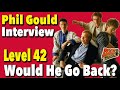 Interview - Would Phil Gould rejoin Level 42?