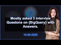 3 BigQuery interview QA (2025 Edition) | 2025-09-16 01:31 PM