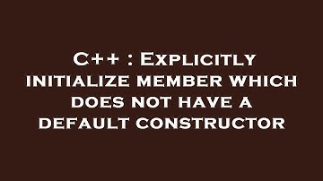 C++ : Explicitly initialize member which does not have a default constructor