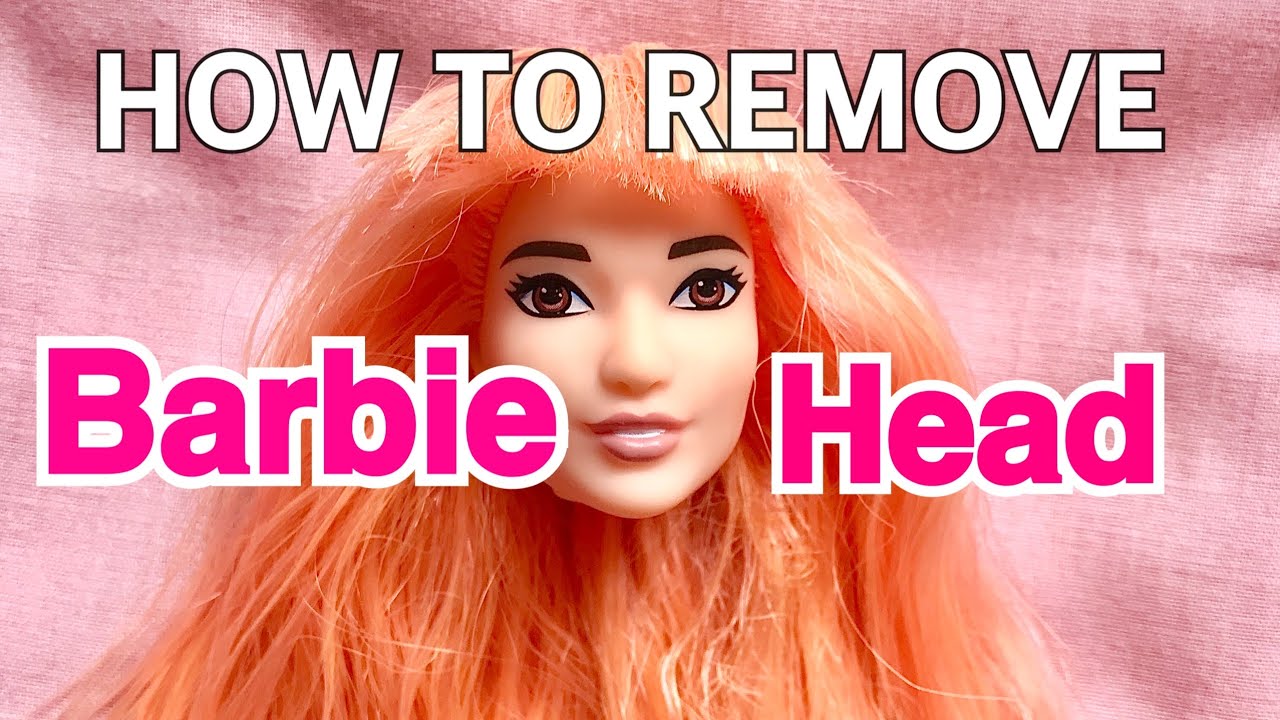 How To Remove Barbie Head