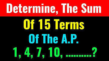 Determine, The Sum Of 15 Terms Of The A.P. 1, 4, 7, 10, ……….?-Class Series