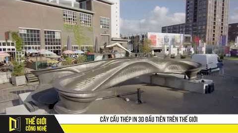 The Bridge - Cây cầu thép đầu tiên trên thế giới được tạo ra bằng công nghệ in 3D