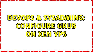 DevOps & SysAdmins: Configure GRUB on XEN VPS