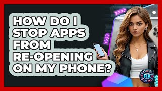 How Do I Stop Apps From Re-opening On My Phone? - Phone Fix and Features screenshot 5