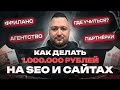 КАК ЗАРАБАТЫВАТЬ 1.000.000 рублей в месяц на SEO и сайтах - полная схема