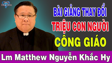BÀI GIẢNG THAY ĐỔI CUỘC ĐỜI HÀNG TRIỆU CON NGƯỜI CÔNG GIÁO Của Cha Matthew Nguyễn Khắc Hy