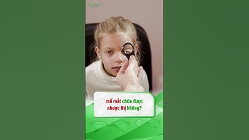 Mổ mắt chữa nhược thị có được không |#shorts