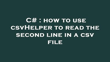 C# : how to use csvHelper to read the second line in a csv file