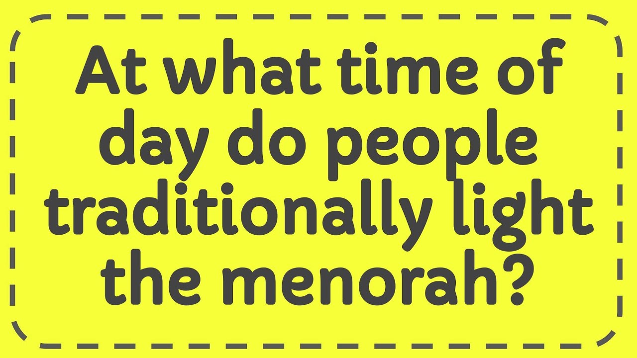 At what time of day do people traditionally light the menorah? YouTube