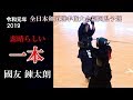 祝 2019全日本選手権優勝！ 國友 錬太朗　素晴らしい【一本】　2019全日本剣道選手権 福岡県予選
