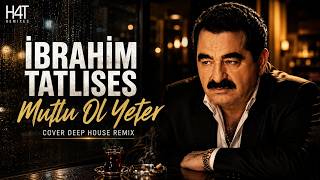 İbrahim Tatlıses - Mutlu Ol Yeter | Cover Deep House Remix | H4T Remixes