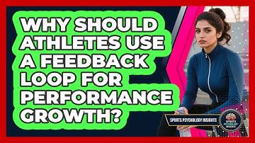 Why Should Athletes Use A Feedback Loop For Performance Growth? - Sport Psychology Insights