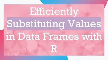 Efficiently Substituting Values in Data Frames with R