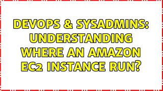 DevOps & SysAdmins: Understanding where an amazon ec2 instance run? Details
