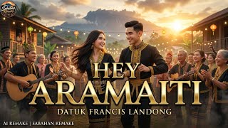 Hey Aramaiti (Ai Remake) | Datuk Francis Landong | Sabahan Remake 