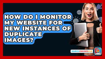 How Do I Monitor My Website For New Instances Of Duplicate Images? - SearchEnginesHub.com