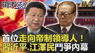 關鍵時刻精選│首位走向帝制領導人！ 習近平.江澤民鬥爭內幕馬西屏 朱學恒 黃創夏