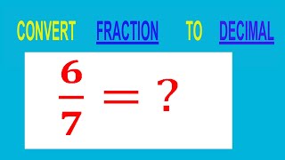 CONVERT    FRACTION   6/7= ?        TO     DECIMAL 6 7 As A Decimal