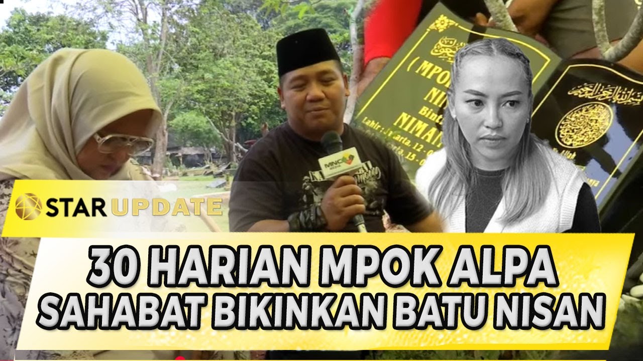 30 HARIAN MPOK ALPA, SAHABAT BIKINKAN BATU NISAN & RAPIHKAN MAKAM – HARU BANGET! | STAR UPDATE