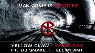 Yellow Claw - Good Day ft. DJ Snake & Elliphant (Ivan Armilis Bootleg)