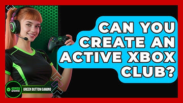 Can You Create An Active Xbox Club? - Green Button Gaming