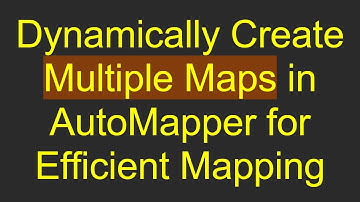 Dynamically Create Multiple Maps in AutoMapper for Efficient Mapping