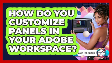 How Do You Customize Panels In Your Adobe Workspace? - Design Tool Unlocked