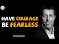 Tony Robbins Motivational Speeches - HAVE COURAGE, BE FEARLESS