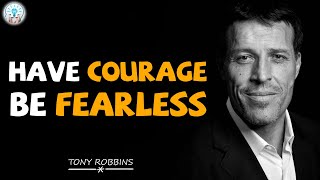 Tony Robbins Motivational Speeches  HAVE COURAGE, BE FEARLESS