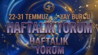 ♐ YAY BURCU 22-31 TEMMUZ HAFTALIK BURÇ YORUMU