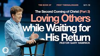 The Second Coming of Christ: Loving Others while Waiting for His Return  | 1 Thess 3 |  Gary Hamrick