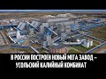 В России построен новый мега завод – Усольский калийный комбинат