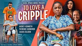 TO LOVE A CRIPPLE (Full Movie) | Mercy Kenneth, Patience Ozokwor, Julius Oluchi | Nollywood movies