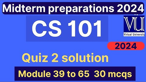 CS101 Quiz 2 solution fall 2024 | 30 MCQs module 39 to 65 | CS101 Midterm preparations | VU Nexus