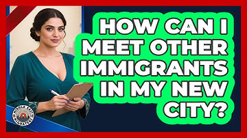 How Can I Meet Other Immigrants In My New City?