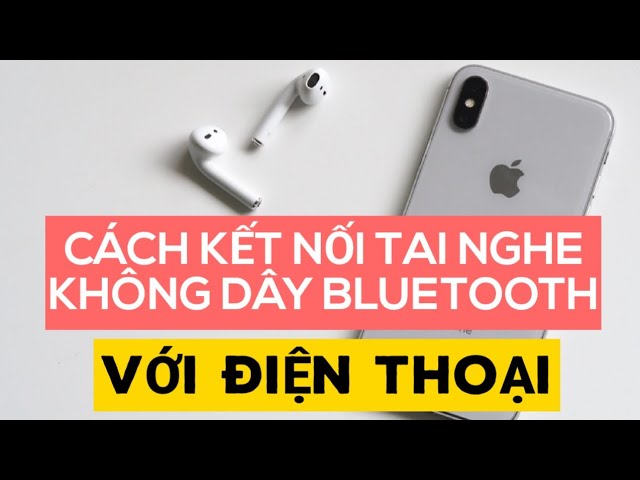 Cách kết nối tai nghe không dây bluetooth với điện thoại