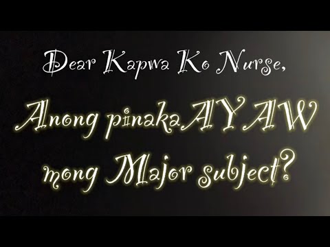 Dear Kapwa Ko Nurse: Anong pinakaayaw mong major subject?