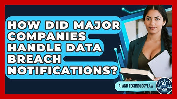 How Did Major Companies Handle Data Breach Notifications? - AI and Technology Law