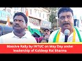Massive Rally by INTUC on May Day under leadership of Kuldeep Rai Sharma
