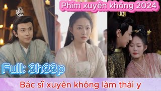 Bác sĩ xuyên không làm thần y cổ đại | Phim xuyên không hay nhất | Dịch chuẩn.