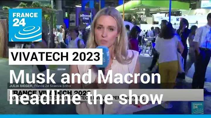 VivaTech 2023: Musk and Macron headline France technology show • FRANCE 24 English - DayDayNews