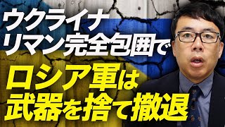 ウクライナ、リマン完全包囲でロシア軍は武器を捨て撤退？！パイプライン爆破の偽旗疑惑だけでなく、核攻撃の匂わせも！？｜上念司チャンネル ニュースの虎側