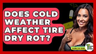 Does Cold Weather Affect Tire Dry Rot? - Talking Tech Trends