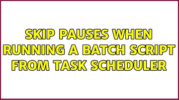 Skip pauses when running a batch script from Task Scheduler (2 Solutions!!)