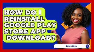 How Do I Reinstall Google Play Store App   Download? - Be App Savvy