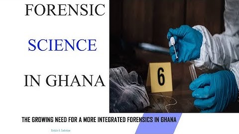 Forensic Science in Ghana needs more Research and Advancements