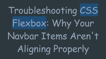Troubleshooting CSS Flexbox: Why Your Navbar Items Aren
